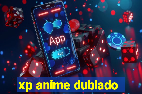 xp anime dublado